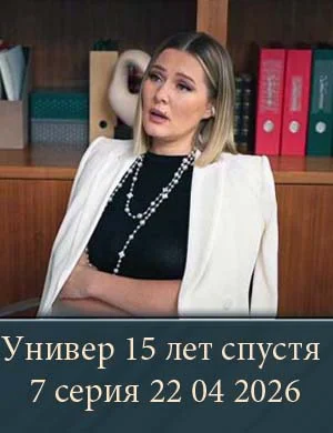 Универ 15 лет спустя 7 серия 22 04 2026